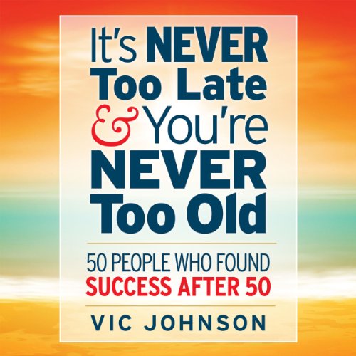 It's Never Too Late And You're Never Too Old Audiolibro Por Vic Johnson arte de portada