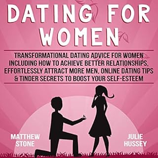 Dating for Women: Transformational Dating Advice for Women Including How to Achieve Better Relationships, Effortlessly Attrac