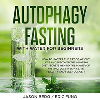 Autophagy Fasting with Water for Beginners: How to Master the Art of Weight Loss and Discover the Amazing Diet Secrets Behind