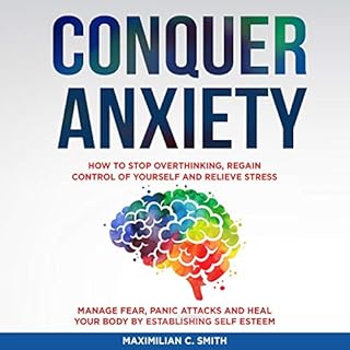 Conquer Anxiety: How to Stop Overthinking, Regain Control of Yourself and Relieve Stress Audiolibro Por Maximilian C. Smith a