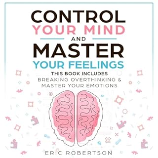 Control Your Mind and Master Your Feelings: This Book Includes - Break Overthinking & Master Your Emotions Audiolibro Por