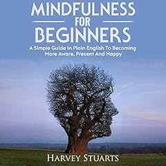 Mindfulness for Beginners: A Simple Guide in Plain English to Becoming More Aware, Present, and Happy cover art