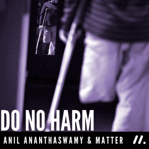 Do No Harm: The People Who Amputate Their Perfectly Healthy Limbs, and the Doctors Who Help Them Audiobook By Anil Ananthaswa