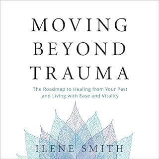 Moving Beyond Trauma Audiobook By Ilene Smith cover art