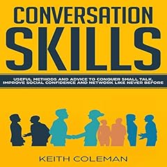 Conversation Skills: Useful Methods and Advice to Conquer Small Talk, Improve Social Confidence and Network Like Never Before Audiolibro Por Keith Coleman arte de portada