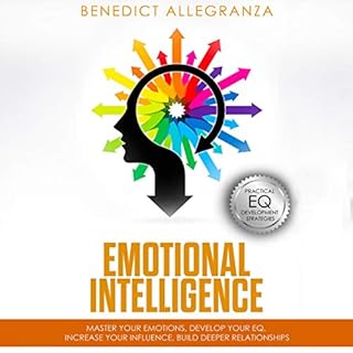 Emotional Intelligence: Master Your Emotions, Develop Your EQ, Increase Your Influence, Build Deeper Relationships Audiobook 