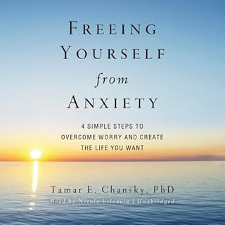 Freeing Yourself from Anxiety Audiobook By Tamar E. Chansky PhD cover art