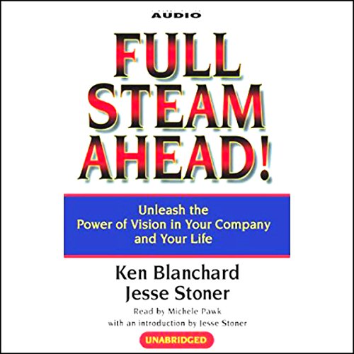 Full Steam Ahead! Unleash the Power of Vision in Your Company and Your Life Audiobook By Ken Blanchard, Jesse Stoner cover ar