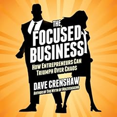 The Focused Business: How Entrepreneurs Can Triumph Over Chaos cover art