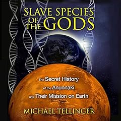 Slave Species of the Gods: The Secret History of the Anunnaki and Their Mission on Earth, 2nd Edition cover art