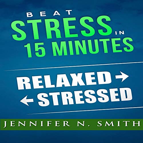 Beat Stress in 15 Minutes Audiobook By Jennifer N. Smith cover art