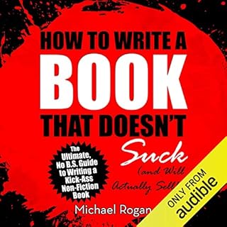 How to Write a Book That Doesn't Suck and Will Actually Sell Audiobook By Michael Rogan cover art