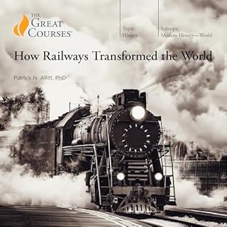 How Railways Transformed the World Audiolibro Por Patrick N. Allitt, The Great Courses arte de portada