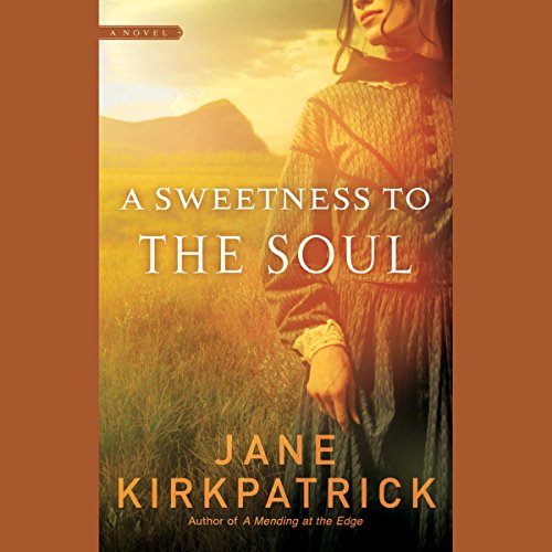 A Sweetness to the Soul Audiobook By Jane Kirkpatrick cover art