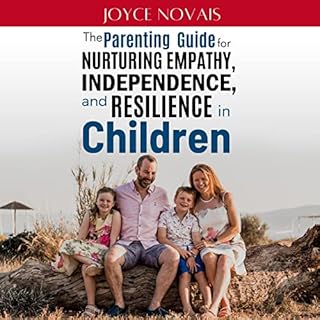 The Parenting Guide for Nurturing Empathy, Independence, and Resilience in Children Audiobook By Joyce Novais cover art