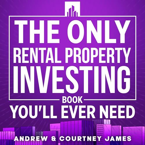 The Only Rental Property Investing Book You’ll Ever Need Audiobook By Andrew James, Courtney James cover art