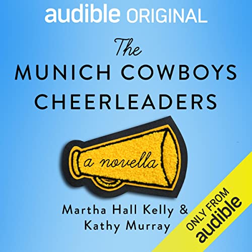 The Munich Cowboys Cheerleaders Audiobook By Martha Hall Kelly, Kathy Murray cover art