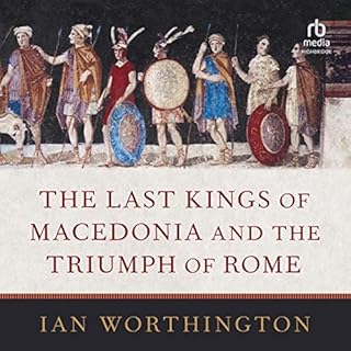 The Last Kings of Macedonia and the Triumph of Rome Audiobook By Ian Worthington cover art