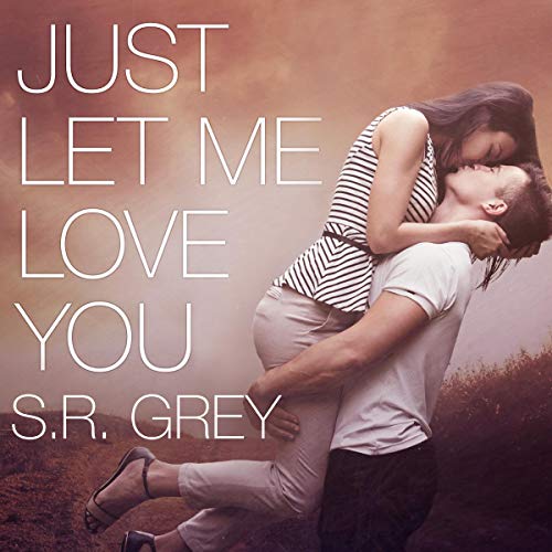 Just Let Me Love You Audiobook By S.R. Grey cover art