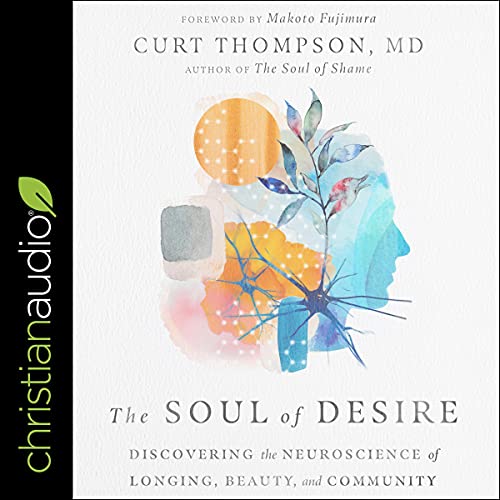 The Soul of Desire Audiobook By Curt Thompson MD, Makoto Fujimura - foreword cover art