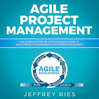 Agile Project Management: The Complete Step-by-Step Beginner’s Guide to Agile Project Management & Software Develop