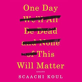 One Day We'll All Be Dead and None of This Will Matter Audiolibro Por Scaachi Koul arte de portada