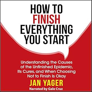 How to Finish Everything You Start: Understanding the Causes of the Unfinished Epidemic, Its Cures, and When Choosing Not to 