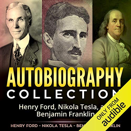 Autobiography Collection: Henry Ford, Nikola Tesla, and Benjamin Franklin Audiolibro Por Henry Ford, Nikola Tesla, Benjamin F