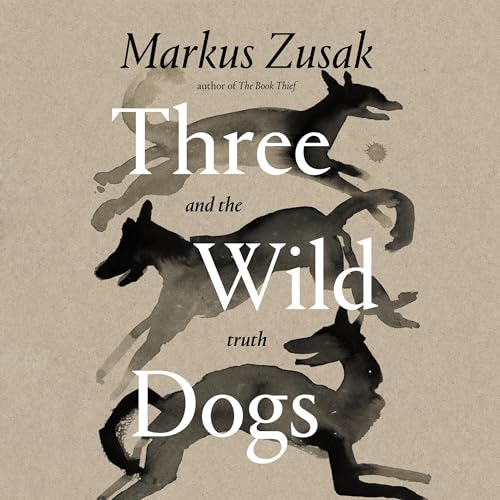 Three Wild Dogs and the Truth Audiolibro Por Markus Zusak arte de portada