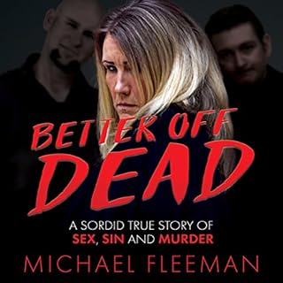 Better Off Dead: A Sordid True Story of Sex, Sin, and Murder Audiobook By Michael Fleeman cover art