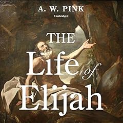 The Life of Elijah Audiobook By Arthur W. Pink cover art