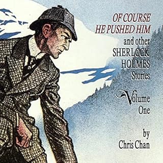 Of Course He Pushed Him and Other Sherlock Holmes Stories - Volume 1 Audiobook By Chris Chan cover art