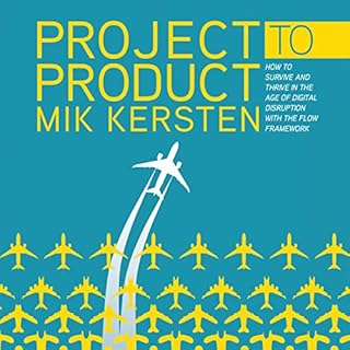 Project to Product: How to Survive and Thrive in the Age of Digital Disruption with the Flow Framework Audiobook By Mik Kerst