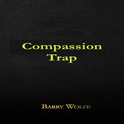 The Compassion Trap Audiobook By Barry Wolfe cover art