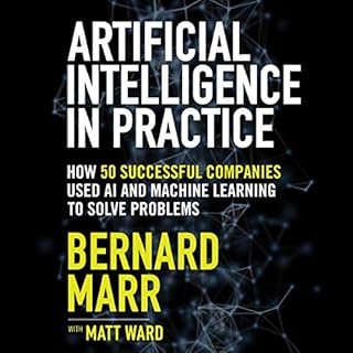 Artificial Intelligence in Practice Audiolibro Por Bernard Marr, Matt Ward - contributor arte de portada