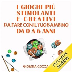 I giochi più stimolanti e creativi da fare con il tuo bambino da 0 a 6 anni copertina