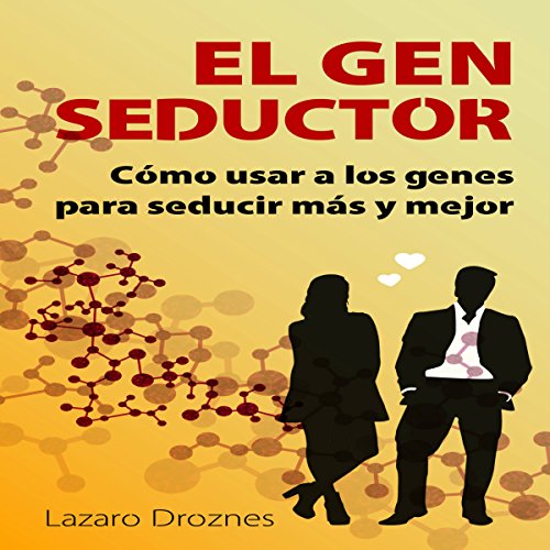 El Gen Seductor: Cómo usar a los genes para seducir más y mejor [Gene Seductor: Using Genes to Seduce More and 