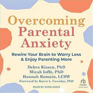 Overcoming Parental Anxiety Audiolibro Por Debra Kissen PhD, Micah Ioffe PhD, Hannah Romain LCSW, Karen Cassiday PhD - forewo