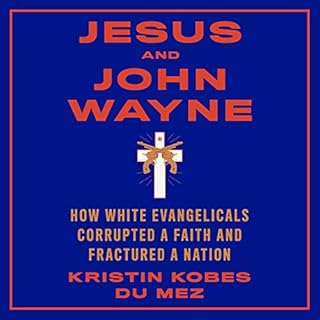 Jesus and John Wayne Audiobook By Kristin Kobes du Mez cover art