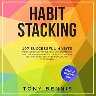 Habit Stacking: 107 Successful Habits to Drastically Improve Your Life, Strategies for Time Management, Accelerated Learning,