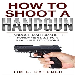 How to Shoot a Handgun: Handgun Marksmanship Fundamentals for Real Life Situations Audiobook By Tim L. Gardner cover art