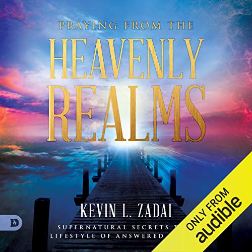 Praying from the Heavenly Realms Audiobook By Kevin L. Zadai cover art