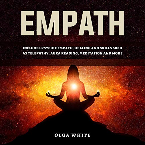 Empath: Includes Psychic Empath, Healing and Skills Such as Telepathy, Aura Reading, Meditation and More Audiobook By Olga Wh