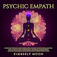 Psychic Empath: Secrets of Psychics and Empaths and a Guide to Developing Abilities Such as Intuition, Clairvoyance, Telepathy, Aura Reading, Healing Mediumship, and Connecting to Your Spirit Guides cover art