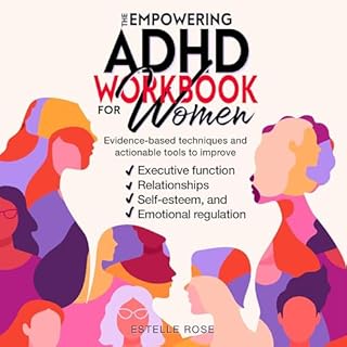 The Empowering ADHD Workbook for Women: Evidence-Based Techniques and Actionable Tools to Improve Executive Function, Relatio