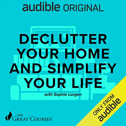 Declutter Your Home and Simplify Your Life Audiobook By Sophie Largen, The Great Courses cover art