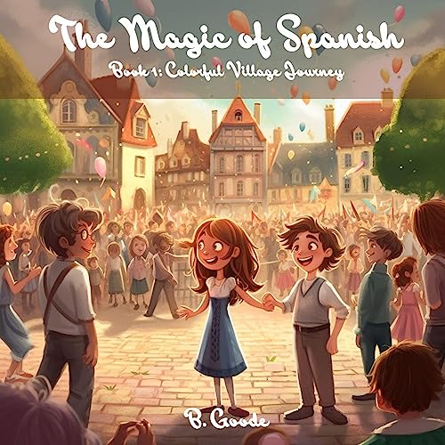 The Magic of Spanish: The Colorful Village Journey Audiobook By B. Goode cover art