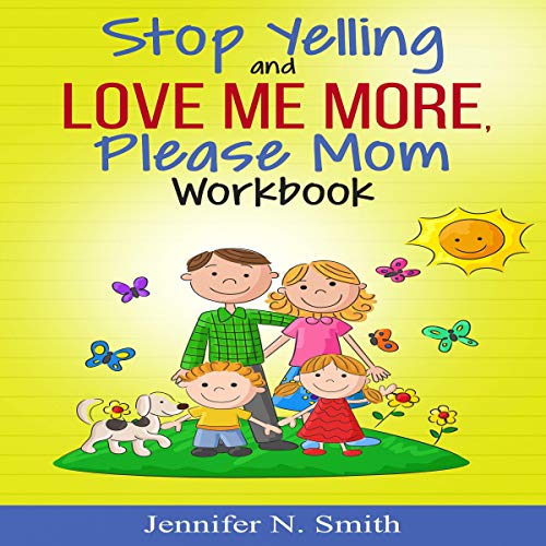 Stop Yelling and Love Me More, Please Mom Workbook Audiobook By Jennifer N. Smith cover art