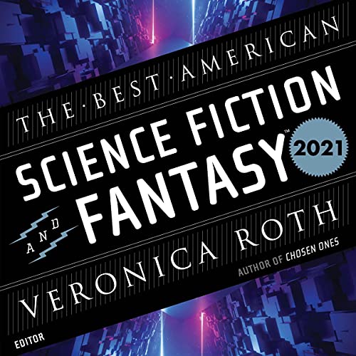 The Best American Science Fiction and Fantasy 2021 Audiobook By Veronica Roth, John Joseph Adams, Ken Liu, Stephen Graham Jon