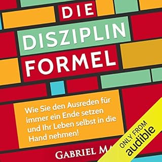 Die Disziplin-Formel: Wie Sie den Ausreden für immer ein Ende setzen und Ihr Leben selbst in die Hand nehmen! (Motivatio